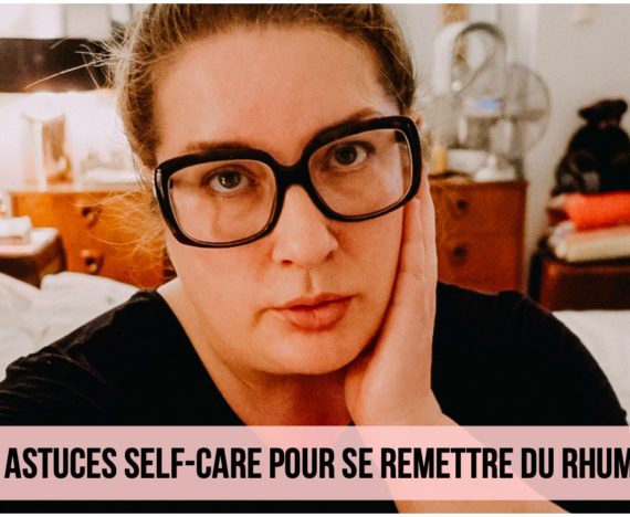 10 astuces self-care pour soulager le rhume - trucs grippe