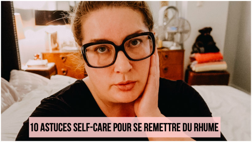 10 astuces self-care pour soulager le rhume - trucs grippe